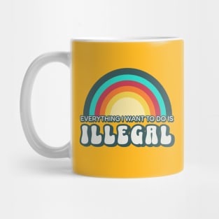 Everything I want to do is illegal Mug